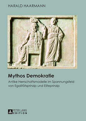 Mythos Demokratie: Antike Herrschaftsmodelle im Spannungsfeld von EgalitÃ¤tsprinzip und Eliteprinzip (German Edition) (9783631625996) by Haarmann, Harald