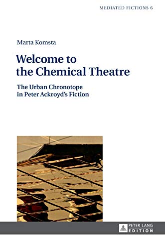 Stock image for Welcome to the Chemical Theatre : The Urban Chronotope in Peter Ackroyd's Fiction for sale by Ria Christie Collections