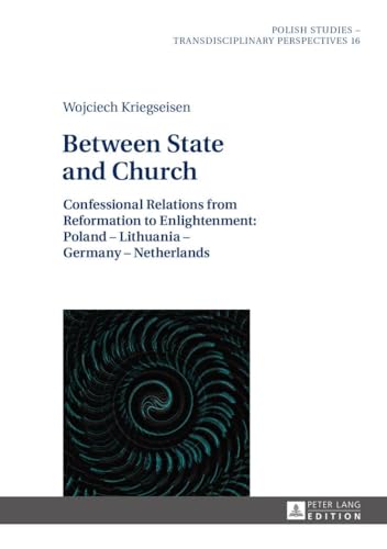 9783631626702: Between State and Church; Confessional Relations from Reformation to Enlightenment: Poland - Lithuania - Germany - Netherlands (16) (Polish Studies – Transdisciplinary Perspectives)