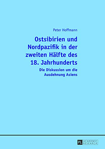 Ostsibirien und Nordpazifik in der zweiten HÃ¤lfte des 18. Jahrhunderts: Die Diskussion um die Ausdehnung Asiens (German Edition) (9783631627341) by Hoffmann, Peter