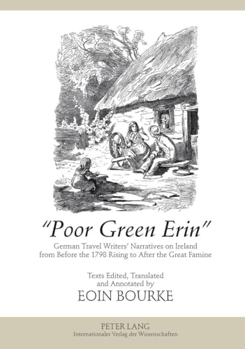 9783631628614: Poor Green Erin: German Travel Writers’ Narratives on Ireland from Before the 1798 Rising to After the Great Famine- Texts Edited, Translated and Annotated by Eoin Bourke
