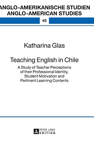 Beispielbild fr Teaching English in Chile: A Study of Teacher Perceptions of their Professional Identity, Student Motivation and Pertinent Learning Contents (Anglo-amerikanische Studien / Anglo-American Studies) zum Verkauf von medimops