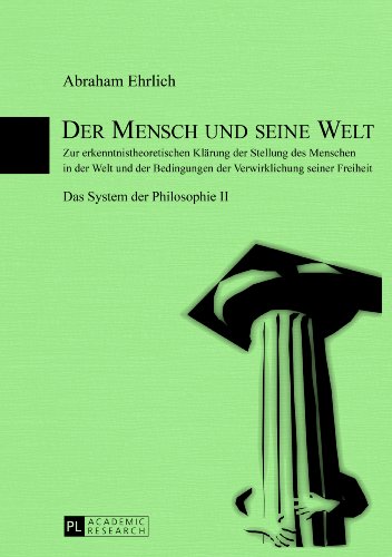 Der Mensch und seine Welt : Zur erkenntnistheoretischen Klärung der Stellung des Menschen in der Welt und der Bedingungen der Verwirklichung seiner Freiheit- Das System der Philosophie II - Abraham Ehrlich