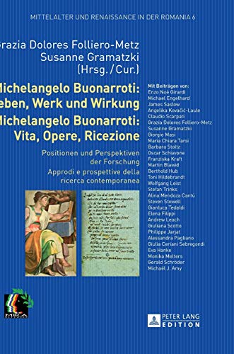 Michelangelo Buonarroti. Leben, Werk und Wirkung. Positionen und Perspektiven der Forschung = Michelangelo Buonarroti: vita, opere, ricezione. Mittelalter und Renaissance in der Romania 6. - Folliero-Metz, Grazia Dolores und Susanne Gramatzki (Hrsg.)