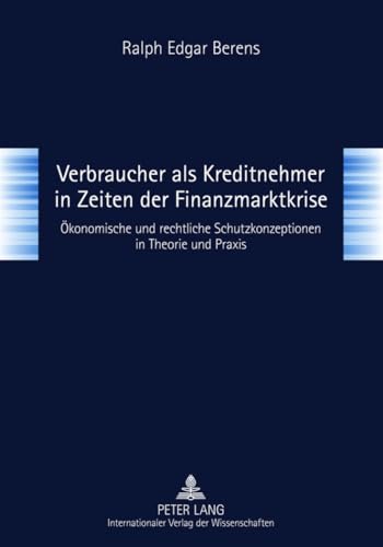 9783631630129: Verbraucher Als Kreditnehmer in Zeiten Der Finanzmarktkrise: Okonomische Und Rechtliche Schutzkonzeptionen in Theorie Und Praxis