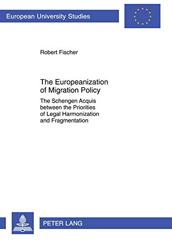 9783631631256: The Europeanization of Migration Policy: The Schengen Acquis between the Priorities of Legal Harmonization and Fragmentation (Europische ... / Publications Universitaires Europennes)