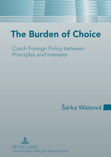 9783631631577: The Burden of Choice: Czech Foreign Policy between Principles and Interests