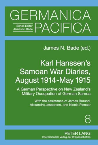 9783631631744: Karl Hanssen’s Samoan War Diaries, August 1914-May 1915: A German Perspective on New Zealand’s Military Occupation of German Samoa- With the ... and Nicola Pienaar (Germanica Pacifica)