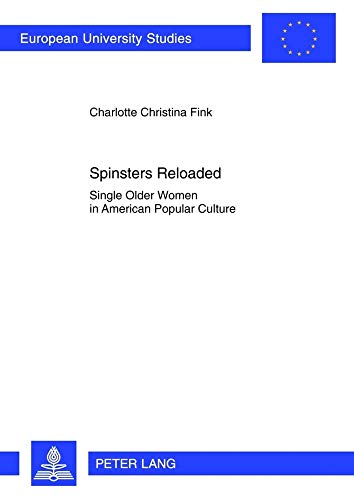 9783631633007: Spinsters Reloaded: Single Older Women in American Popular Culture (Europische Hochschulschriften / European University Studies / Publications Universitaires Europennes)