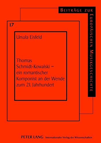 9783631633090: Thomas Schmidt-Kowalski - Ein Romantischer Komponist an Der Wende Zum 21. Jahrhundert: 17 (Beitraege Zur Europaeischen Musikgeschichte)