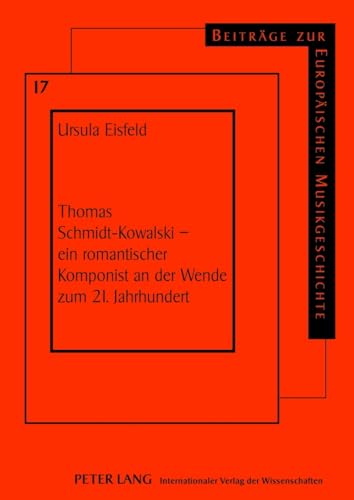 9783631633090: Thomas Schmidt-Kowalski – ein romantischer Komponist an der Wende zum 21. Jahrhundert (Beitrge zur europischen Musikgeschichte) (German Edition)