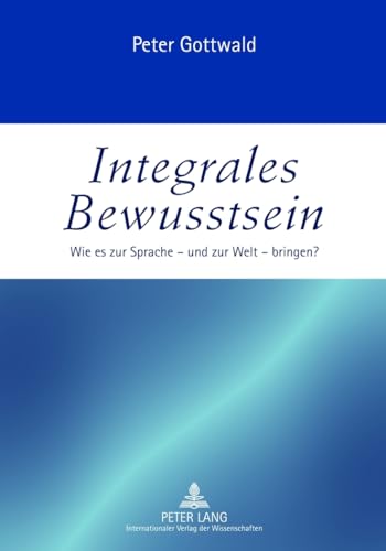 9783631633243: Integrales Bewusstsein: Wie Es Zur Sprache - Und Zur Welt - Bringen?