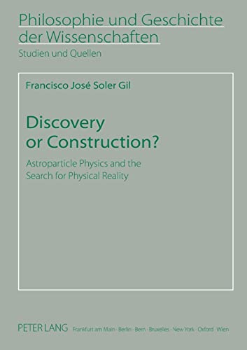 9783631637203: Discovery or Construction?: Astroparticle Physics and the Search for Physical Reality (73) (Philosophie und Geschichte der Wissenschaften: Studien und Quellen)