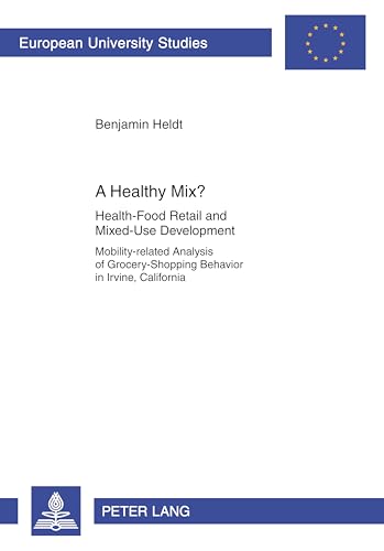 9783631637678: A Healthy Mix?: Health-Food Retail and Mixed-Use Development: Mobility-realated Analysis of Grocery-Shopping Behavior in Irvine, California (3419)