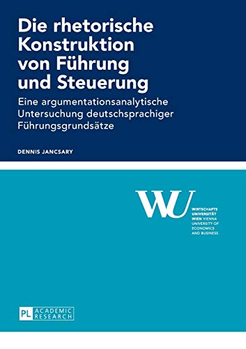 Stock image for Die Rhetorische Konstruktion Von Fuehrung Und Steuerung: Eine Argumentationsanalytische Untersuchung Deutschsprachiger Fuehrungsgrundsaetze (Forschungsergebnisse Der Wirtschaftsuniversitaet Wien) for sale by Chiron Media