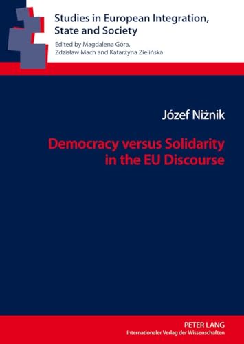 Democracy versus Solidarity in the EU Discourse (Studies in European Integration, State and Society) (9783631638774) by Niznik, Jozef