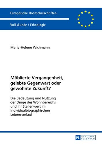 9783631639559: Mblierte Vergangenheit, gelebte Gegenwart oder gewohnte Zukunft?: Die Bedeutung und Nutzung der Dinge des Wohnbereichs und ihr Stellenwert im ... Universitaires Europennes) (German Edition)