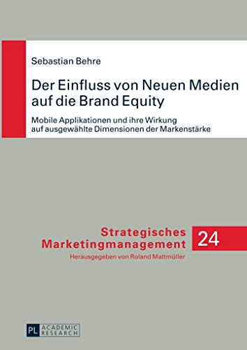 Beispielbild fr Der Einfluss von Neuen Medien auf die Brand Equity: Mobile Applikationen und ihre Wirkung auf ausgewhlte Dimensionen der Markenstrke (Strategisches Marketingmanagement) zum Verkauf von medimops