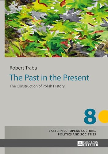 9783631640470: The Past in the Present: The Construction of Polish History: 8 (Eastern European Culture, Politics and Societies)