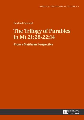 Stock image for The Trilogy of Parables in Mt 21:28-22:14: From a Matthean Perspective (African Theological Studies / Etudes Th�ologiques Africaines) for sale by Powell's Bookstores Chicago, ABAA