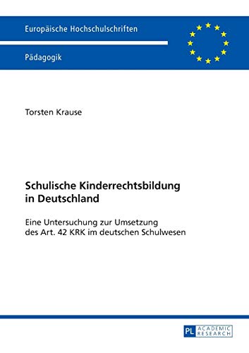 Beispielbild fr Schulische Kinderrechtsbildung in Deutschland: Eine Untersuchung zur Umsetzung des Art. 42 KRK im deutschen Schulwesen (Europische Hochschulschriften . Education / Srie 11: Pdagogie, Band 1031) zum Verkauf von medimops