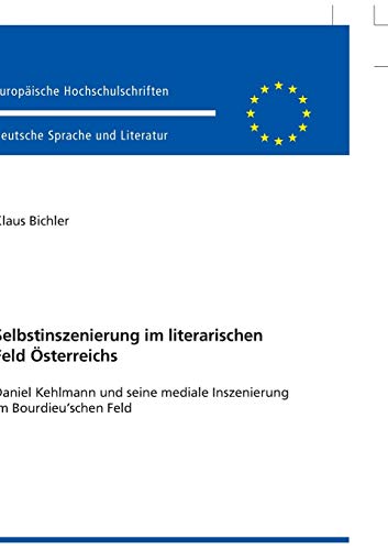 Imagen de archivo de Selbstinszenierung im literarischen Feld sterreichs: Daniel Kehlmann und seine mediale Inszenierung im Bourdieu?schen Feld (Europische . Universitaires Europennes) (German Edition) [Paperback] Bichler, Klaus a la venta por Brook Bookstore