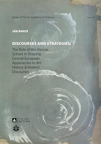 Imagen de archivo de Discourses and Strategies: The Role of the Vienna School in Shaping Central European Approaches to Art History and Related Discourses (Schriftenreihe . / Series of the Slovak Academy of Sciences) a la venta por GF Books, Inc.