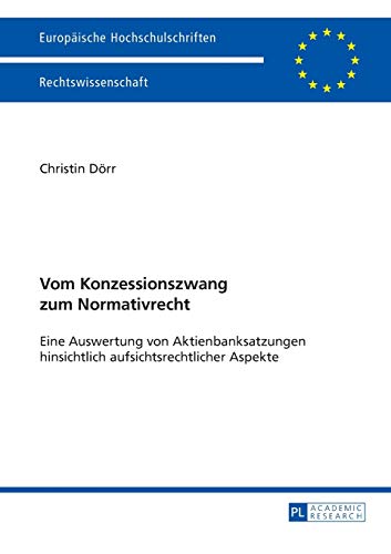 Stock image for Vom Konzessionszwang Zum Normativrecht: Eine Auswertung Von Aktienbanksatzungen Hinsichtlich Aufsichtsrechtlicher Aspekte (Europaeische Hochschulschriften / European University Studie) for sale by Chiron Media