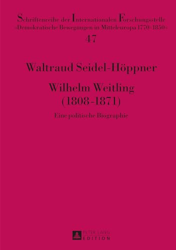 Wilhelm Weitling (1808-1871) : Eine politische Biographie- Teil 1 und Teil 2 - Waltraud Seidel-Höppner