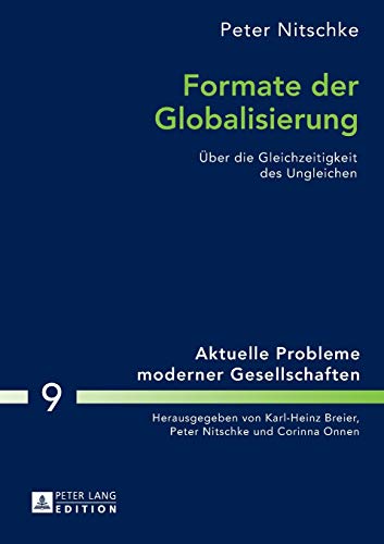 9783631647493: Formate der Globalisierung: Ueber die Gleichzeitigkeit des Ungleichen- 2., aktualisierte und erweiterte Ausgabe (9) (Aktuelle Probleme Moderner Gesellschaften / Contemporary Pro)