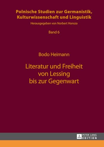 9783631648285: Literatur Und Freiheit Von Lessing Bis Zur Gegenwart: 6 (Europaeische Studien Zur Germanistik, Kulturwissenschaft Und)