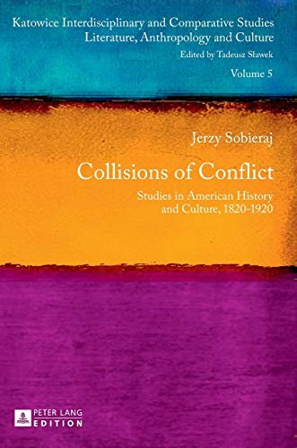 9783631648483: Collisions of Conflict; Studies in American History and Culture, 1820-1920 (5) (Katowice Interdisciplinary and Comparative Studies: Literature, Anthropology and Culture)