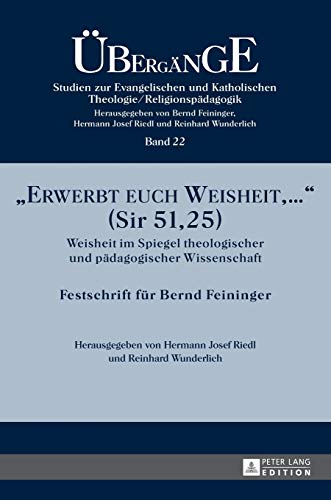 Stock image for Erwerbt euch Weisheit,  (Sir 51,25): Weisheit im Spiegel theologischer und pdagogischer Wissenschaft- Festschrift fr Bernd Feininger (bergnge. . und Religionspdagogik) (German Edition) for sale by Brook Bookstore