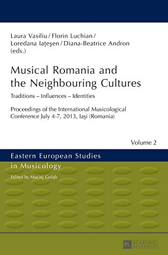 Beispielbild fr Musical Romania and the Neighbouring Cultures : Traditions - Influences - Identities- Proceedings of the International Musicological Conference- July 4-7 2013, Ia i (Romania) zum Verkauf von Ria Christie Collections