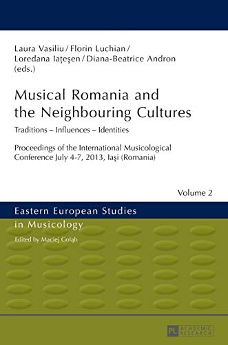 Stock image for Musical Romania and the Neighbouring Cultures : Traditions - Influences - Identities- Proceedings of the International Musicological Conference- July 4-7 2013; Ia i (Romania) for sale by Ria Christie Collections
