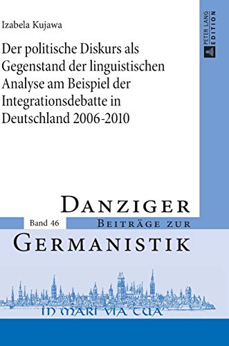 9783631649466: Der Politische Diskurs Als Gegenstand Der Linguistischen Analyse Am Beispiel Der Integrationsdebatte in Deutschland 2006-2010