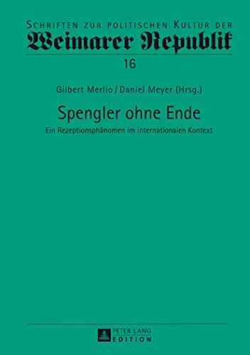 9783631649701: Spengler ohne Ende: Ein Rezeptionsphaenomen im internationalen Kontext (16) (Schriften Zur Politischen Kultur Der Weimarer Republik)