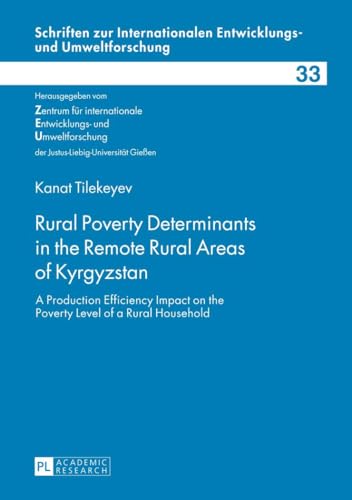 Rural Poverty Determinants in the Remote Rural Areas of Kyrgyzstan : A Production Efficiency Impact on the Poverty Level of a Rural Household - Kanat Tilekeyev