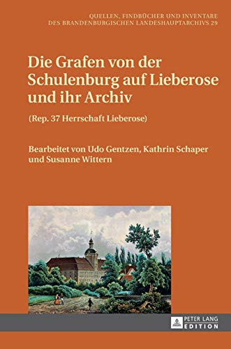 Imagen de archivo de Die Grafen von der Schulenburg auf Lieberose und ihr Archiv: (Rep. 37 Herrschaft Lieberose) (Quellen, Findbcher und Inventare des Brandenburgischen Landeshauptarchivs) (German Edition) a la venta por Brook Bookstore