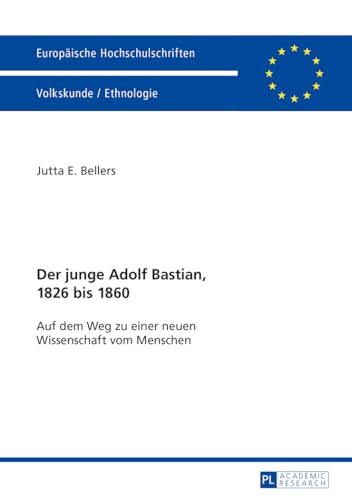 9783631652435: Der junge Adolf Bastian, 1826 bis 1860: Auf dem Weg zu einer neuen Wissenschaft vom Menschen (Europische Hochschulschriften / European University ... Universitaires Europennes) (German Edition)
