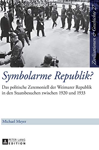 9783631652909: Symbolarme Republik?; Das politische Zeremoniell der Weimarer Republik in den Staatsbesuchen zwischen 1920 und 1933 (27) (Zivilisationen Und Geschichte / Civilizations and History /)