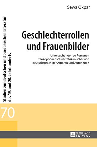 Beispielbild fr Geschlechterrollen und Frauenbilder Untersuchungen zu Romanen frankophoner schwarzafrikanischer und deutschsprachiger Autoren und Autorinnen 70 Literatur Des 19 Und 20 Jahrhunderts zum Verkauf von PBShop.store US