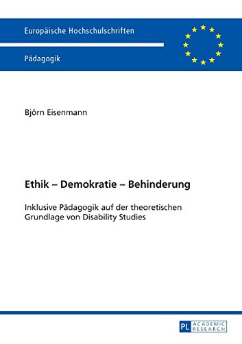 Beispielbild fr Ethik ? Demokratie ? Behinderung: Inklusive Pdagogik auf der theoretischen Grundlage von Disability Studies (Europische Hochschulschriften / . Universitaires Europennes) (German Edition) zum Verkauf von PAPER CAVALIER US