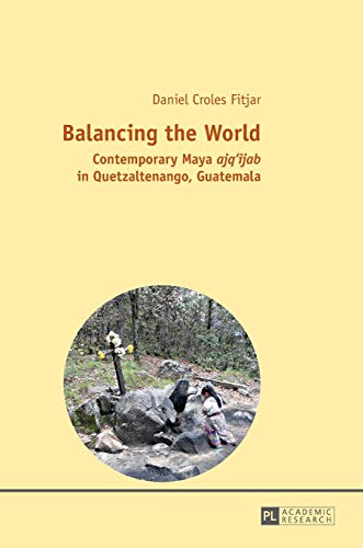 9783631654736: Balancing the World: Contemporary Maya ajq’ijab in Quetzaltenango, Guatemala