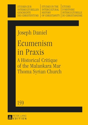 Stock image for Ecumenism in Praxis : A Historical Critique of the Malankara Mar Thoma Syrian Church for sale by Ria Christie Collections