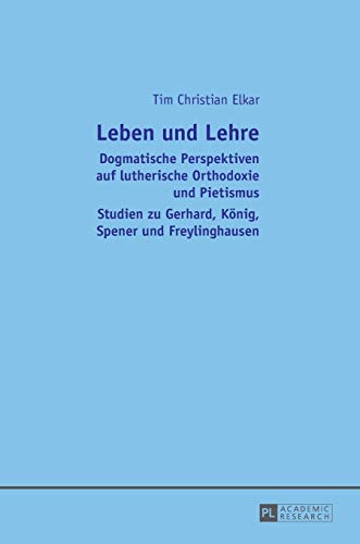 Stock image for Leben und Lehre Dogmatische Perspektiven auf lutherische Orthodoxie und Pietismus Studien zu Gerhard, Knig, Spener und Freylinghausen for sale by PBShop.store US