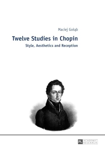 Stock image for Twelve Studies in Chopin: Style, Aesthetics, and Reception for sale by Powell's Bookstores Chicago, ABAA