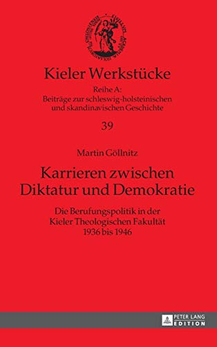 9783631656242: Karrieren zwischen Diktatur und Demokratie: Die Berufungspolitik in der Kieler Theologischen Fakultaet 1936 bis 1946 (39) (Kieler Werkstcke)