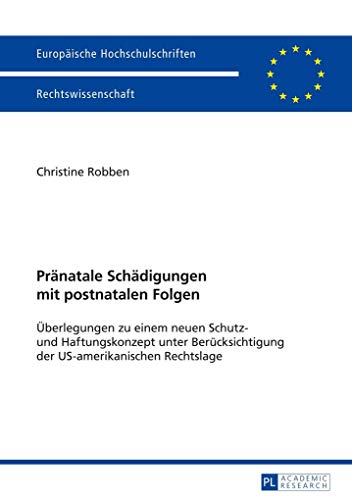 9783631658543: Praenatale Schaedigungen Mit Postnatalen Folgen: Ueberlegungen Zu Einem Neuen Schutz- Und Haftungskonzept Unter Beruecksichtigung Der ... 5681 (Europaeische Hochschulschriften Recht)