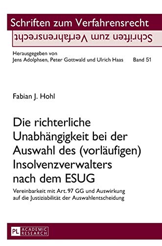 Stock image for Die richterliche Unabhaengigkeit bei der Auswahl des (vorlaeufigen) Insolvenzverwalters nach dem ESUG : Vereinbarkeit mit Art. 97 GG und Auswirkung auf die Justiziabilitaet der Auswahlentscheidung for sale by Ria Christie Collections